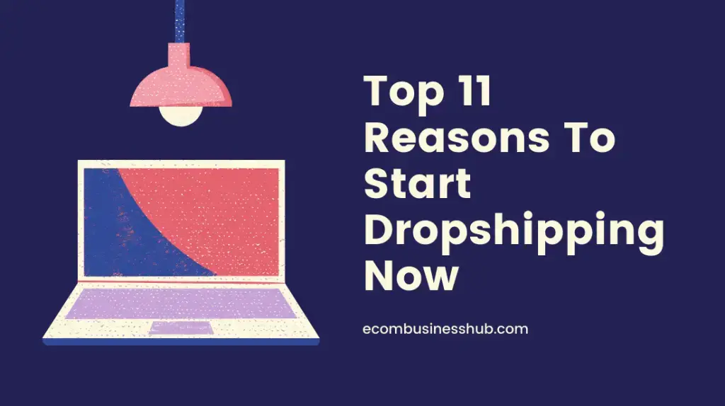 Top 11 Reasons To Start Dropshipping Now