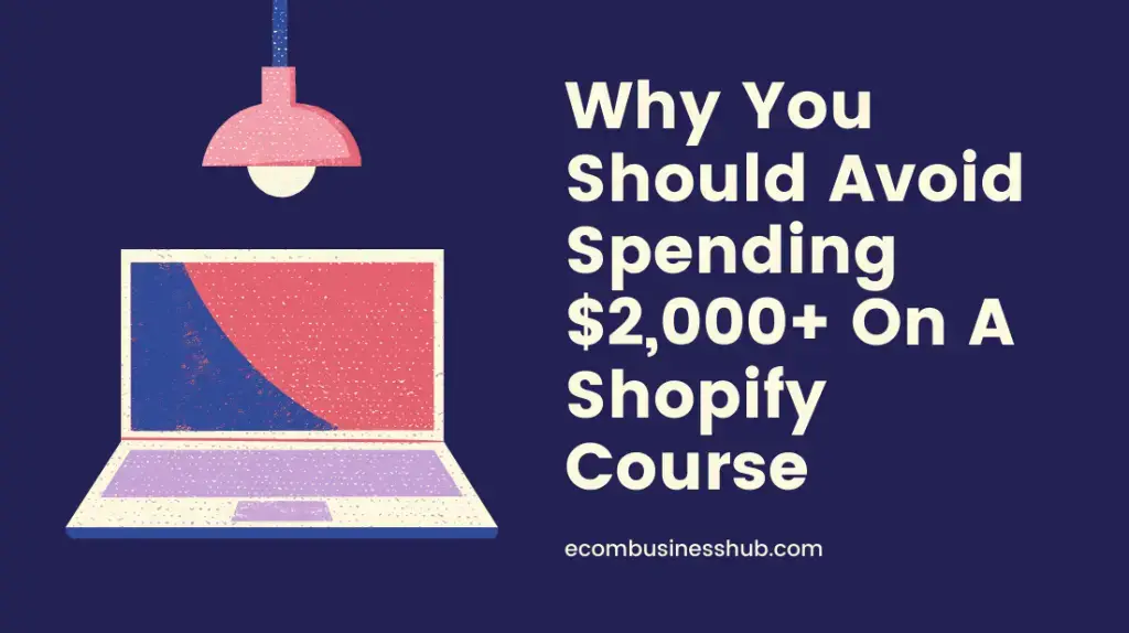 Why You Should Avoid Spending $2,000+ On A Shopify Course?
