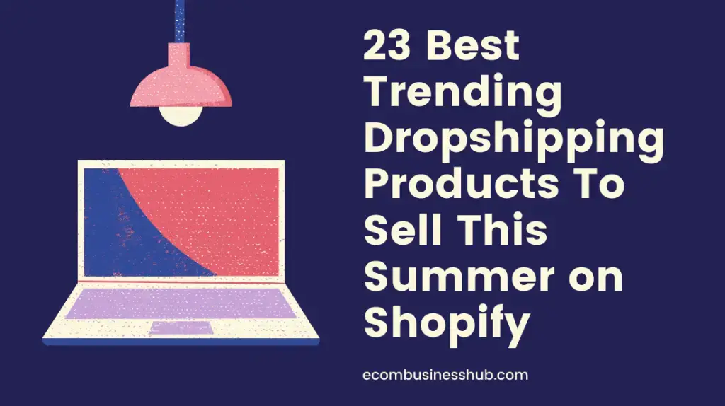 23 Best Trending Dropshipping Products To Sell This Summer on Shopify