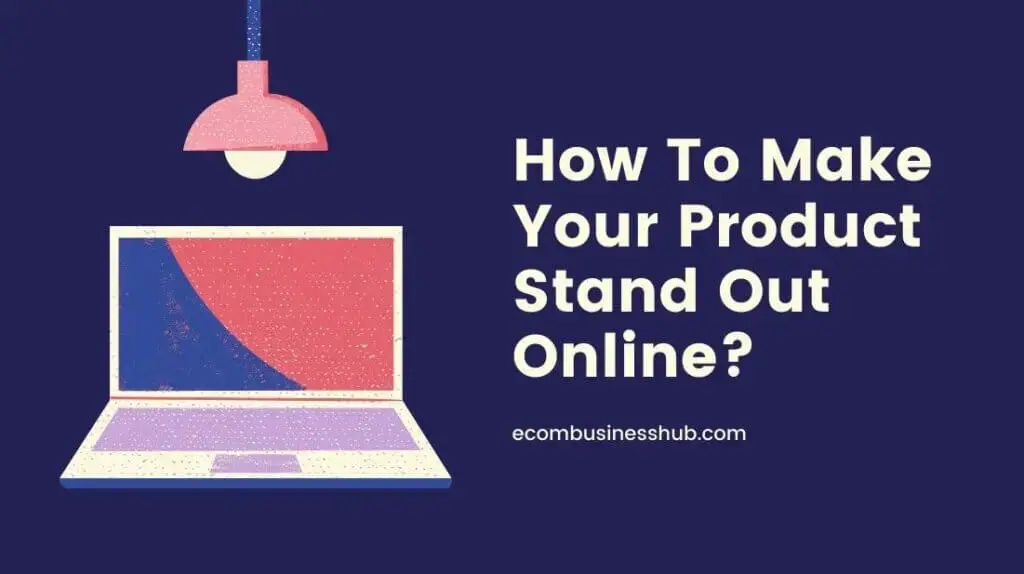 How To Make Your Product Stand Out Online