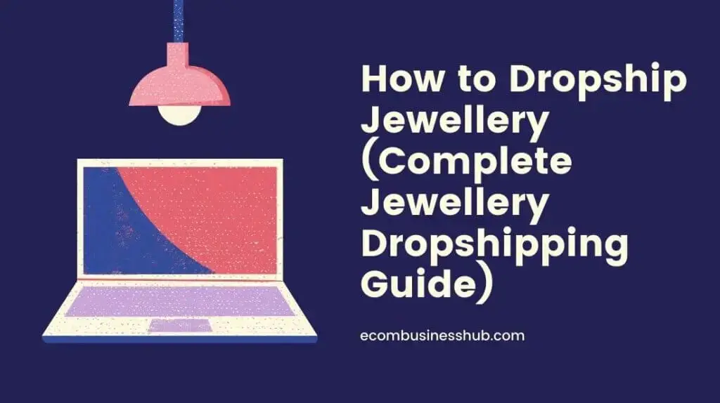 How to Dropship Jewellery (Complete Jewellery Dropshipping Guide)